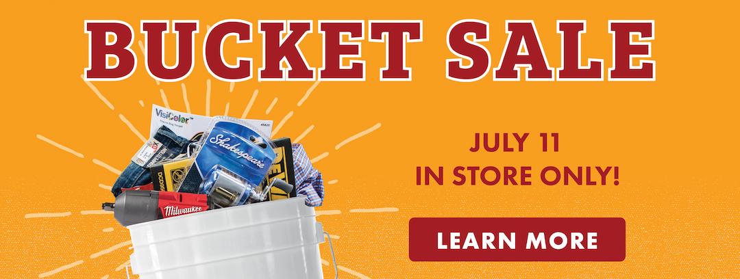 BUCKET SALE JULY 11 IN STORE ONLY! LEARN MORE