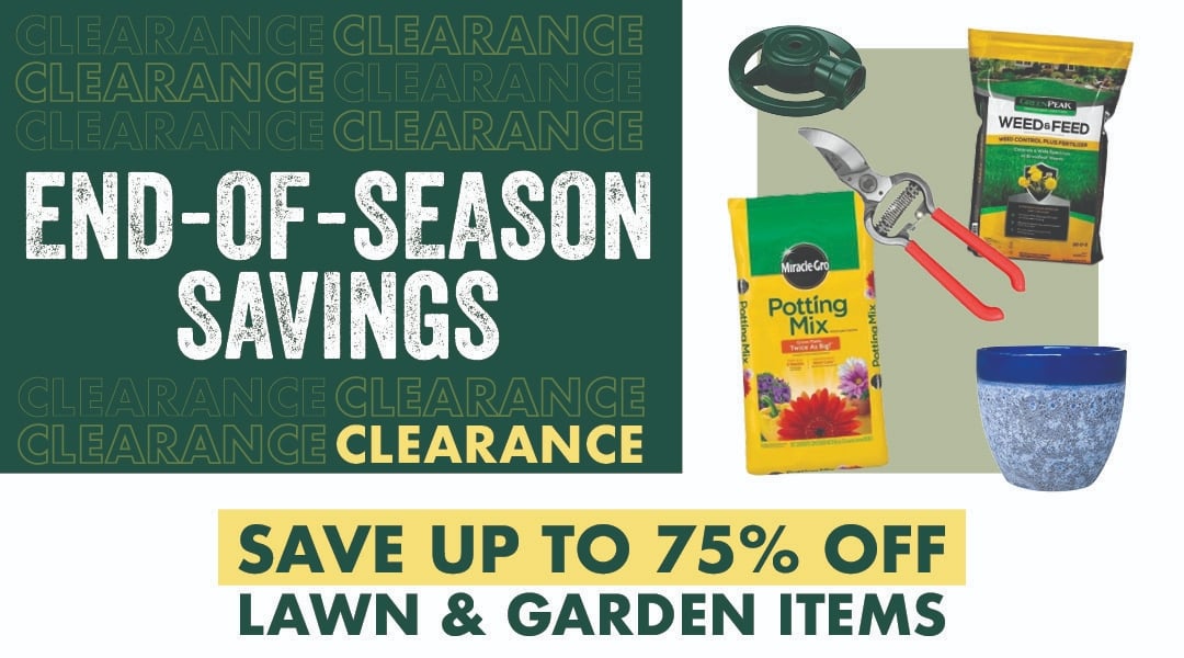 END-OF-SEASON SAVINGS CLEARANCE SAVE UP TO 75% OFF LAWN & GARDEN ITEMS