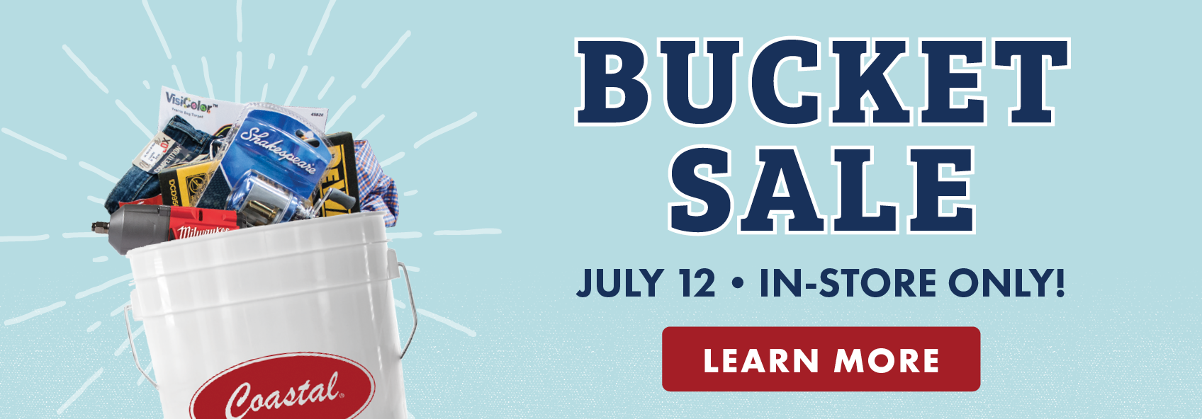 Bucket Sale July 12th In-Store Only Learn More Image & Button
