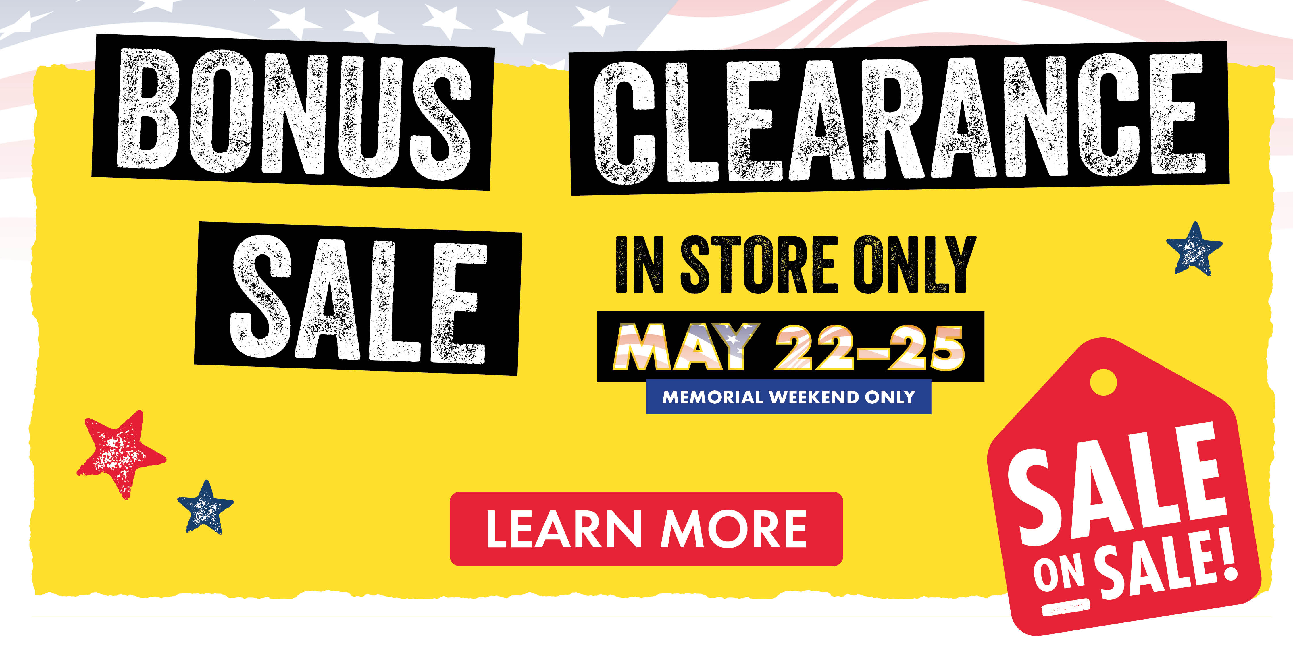 BONUS CLEARANCE SALE ON SALE IN STORE ONLY MAY 22-26 MEMORIAL WEEKEND ONLY