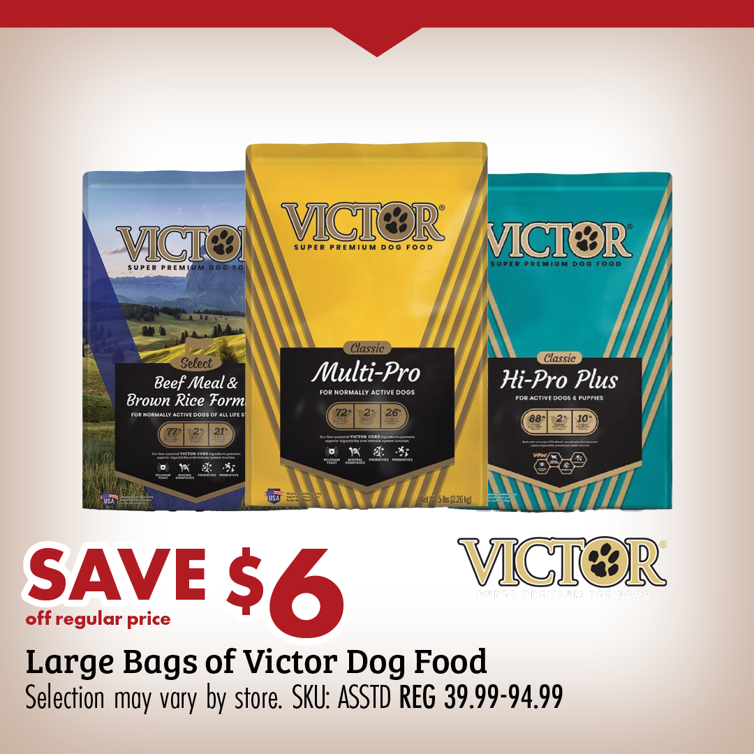 SAVE $6 off regular price Large Bags of Victor Dog Food Selection may vary by store. SKU: ASSTD REG 39.99-94.99
