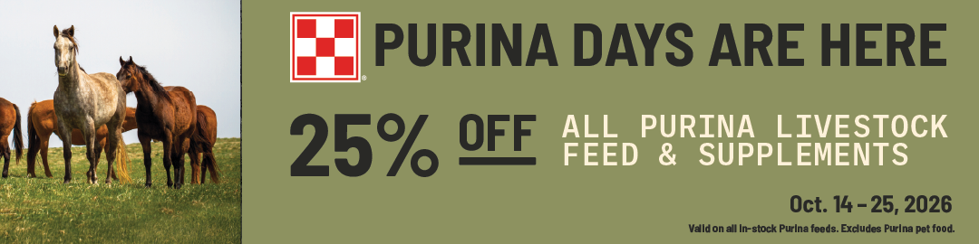 PURINA DAYS ARE HERE 25% OFF ALL PURINA LIVESTOCK FEED & SUPPLEMENTS Oct. 14-25, 2026 Valid on all in-stock Purina feeds. Excludes Purina pet food.