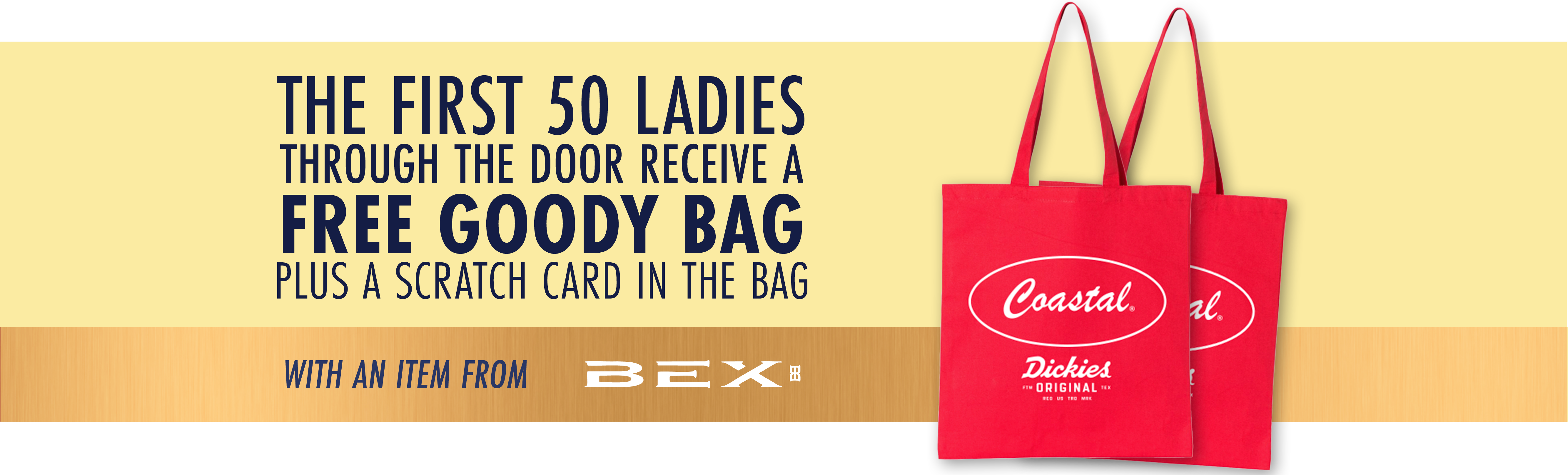 The first 50 ladies through the door receive a free goody bag plus a scratch card in the bag with items from BEX