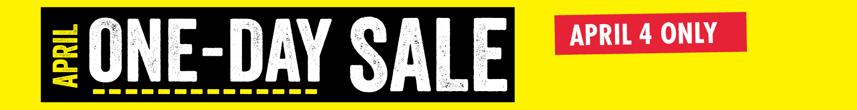 APRIL ONE-DAY SALE APRIL 4 ONLY
