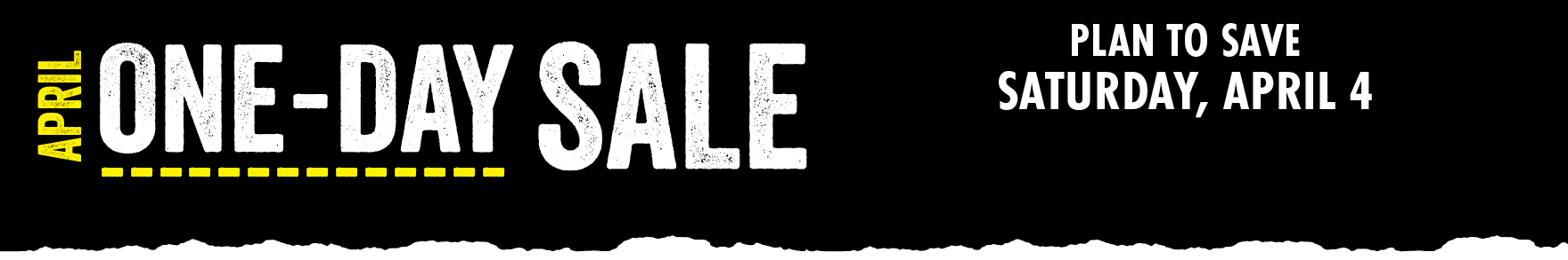 APRIL ONE DAY SALE PLAN TO SAVE SATURDAY APRIL 4