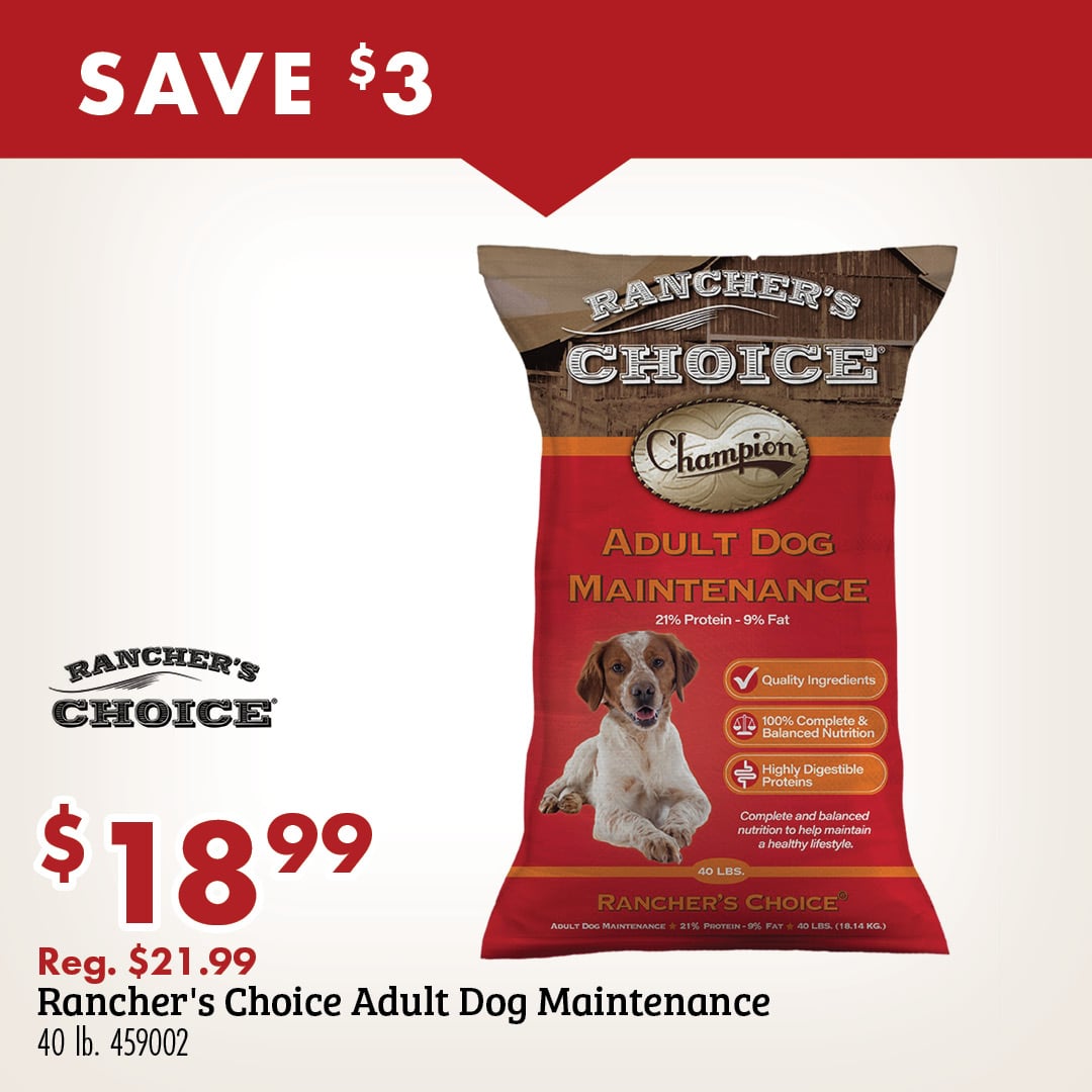 SAVE $3 RANCHER'S CHOICE $18.99 Reg. $21.99 Rancher's Choice Adult Dog Maintenance 40 lb. 459002