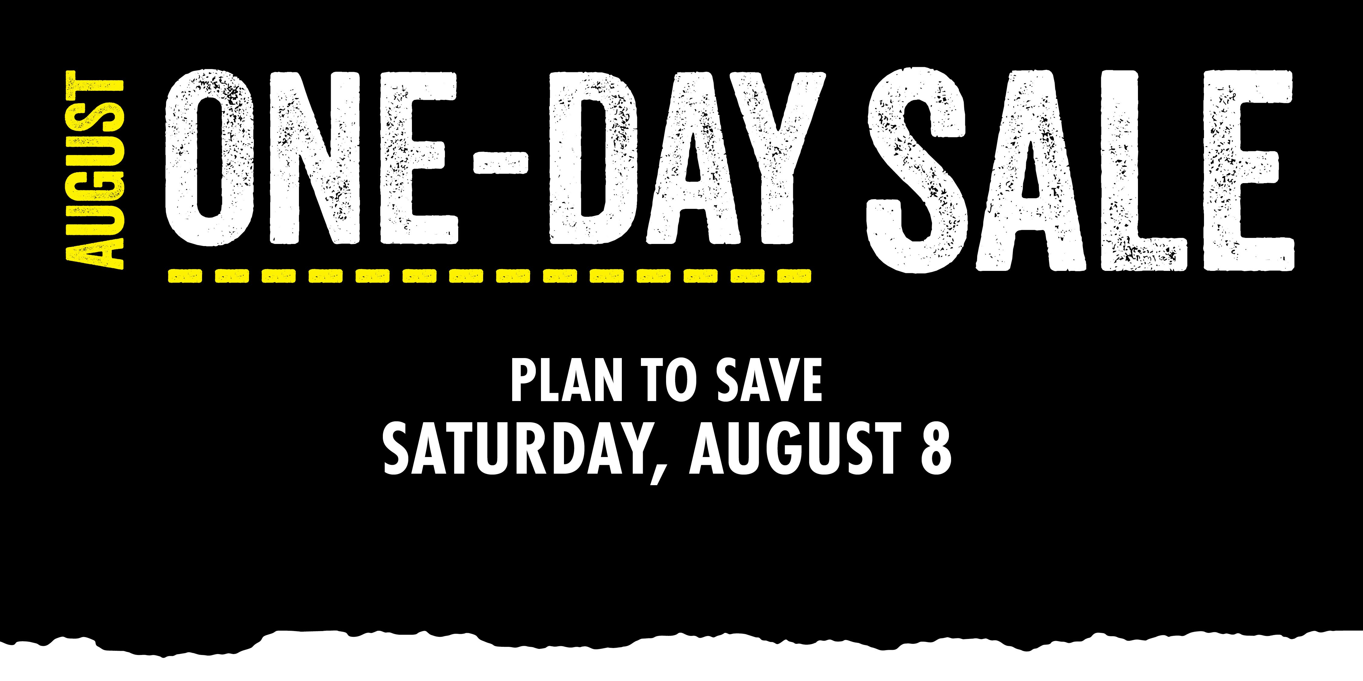 AUGUST ONE DAY SALE PLAN TO SAVE SATURDAY AUGUST 8