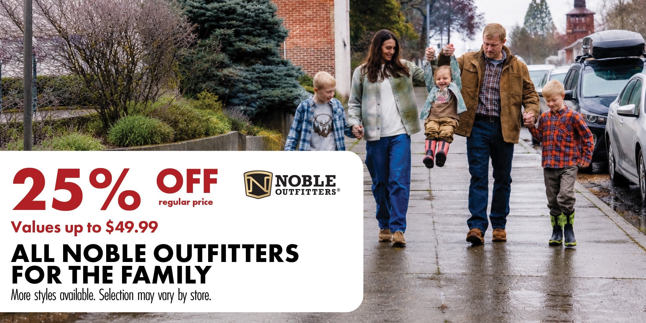 25% OFF NOBLE OUTFITTERS regular price Values up to $49.99 ALL NOBLE OUTFITTERS FOR THE FAMILY More styles available. Selection may vary by store.