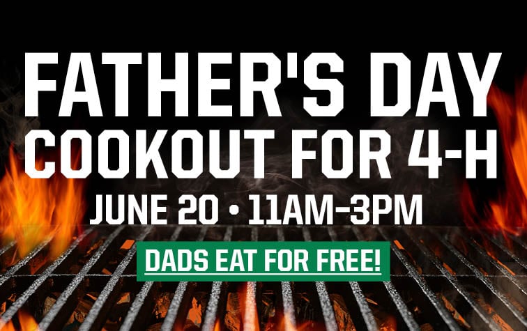 FATHER'S DAY COOKOUT FOR 4-H JUNE 20 11AM-3PM DADS EAT FOR FREE!