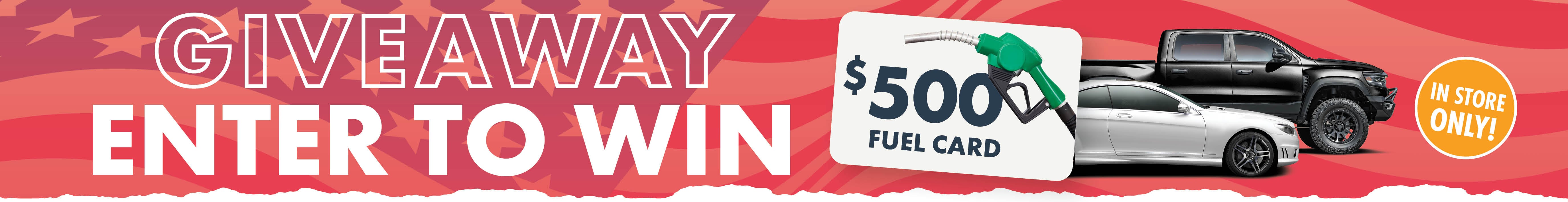 GIVEAWAY ENTER TO WIN $500 FUEL CARD IN STORE ONLY