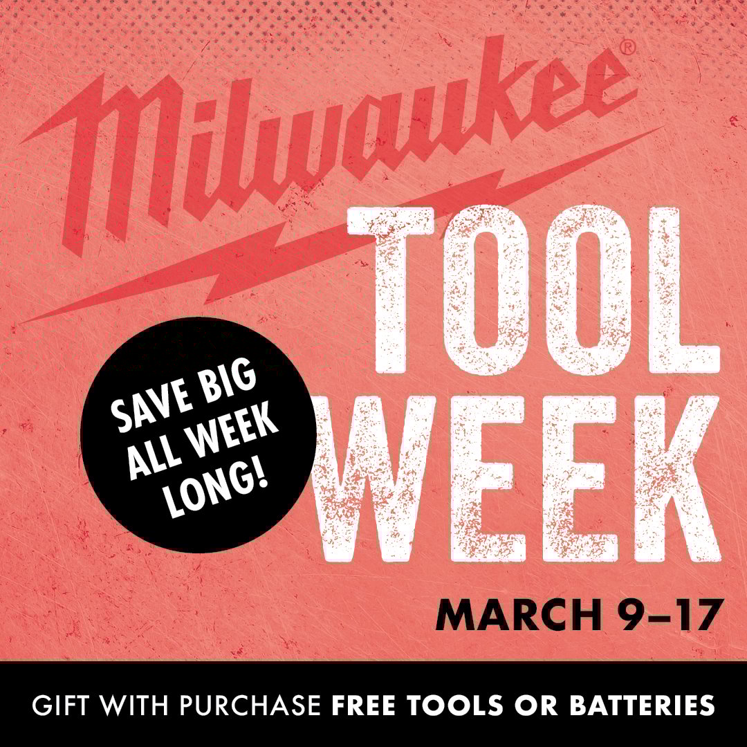 MILWAUKEE TOOK WEEK SAVE BIG ALL WEEK LONG TOOL WEEK MARCH 9-17 GIFT WITH PURCHASE FREE TOOLS OR BATTERIES