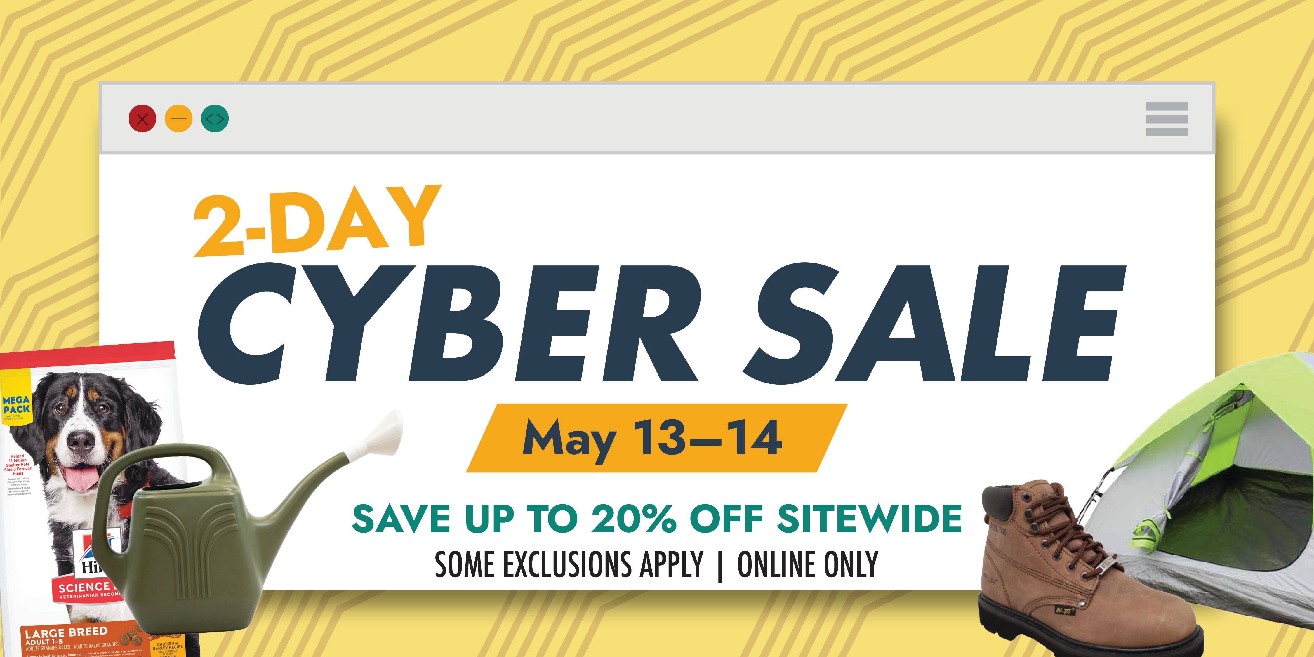 2-DAY CYBER SALE May 13-14 SAVE UP TO 20% OFF SITEWIDE SOME EXCLUSIONS APPLY ONLINE ONLY