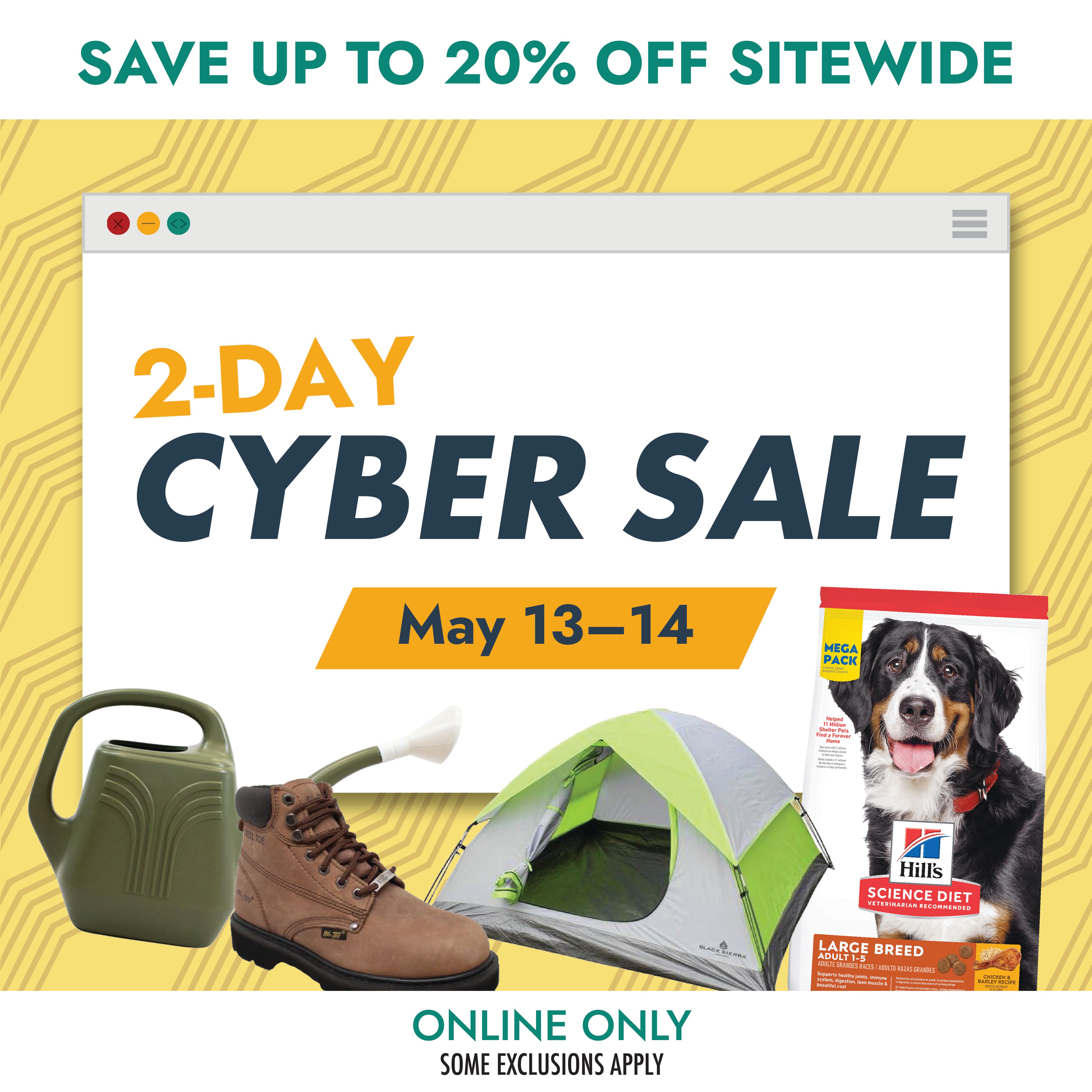 2-DAY CYBER SALE May 13-14 SAVE UP TO 20% OFF SITEWIDE SOME EXCLUSIONS APPLY ONLINE ONLY