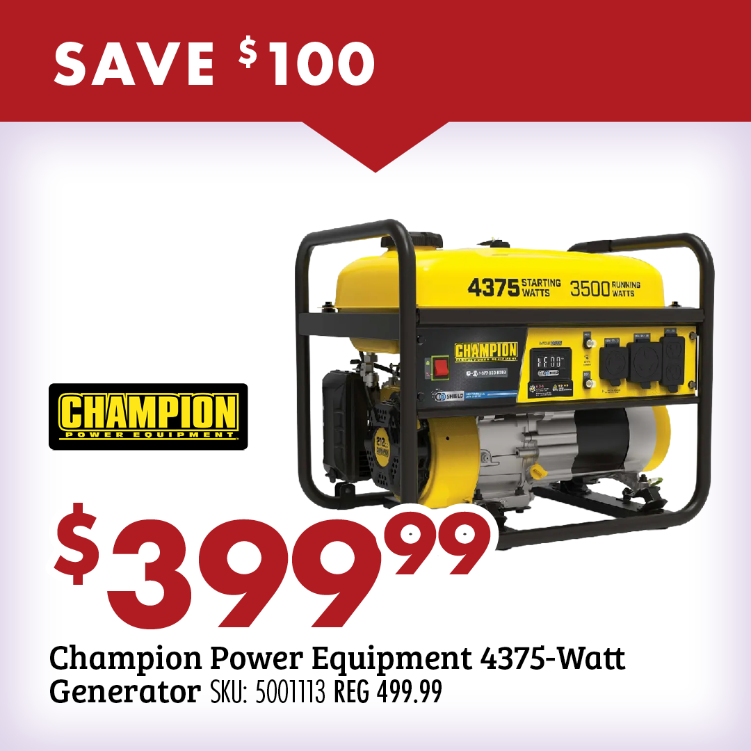 SAVE $100 Champion Power Equipment Generator SKU: 5001113 REG. 499.99