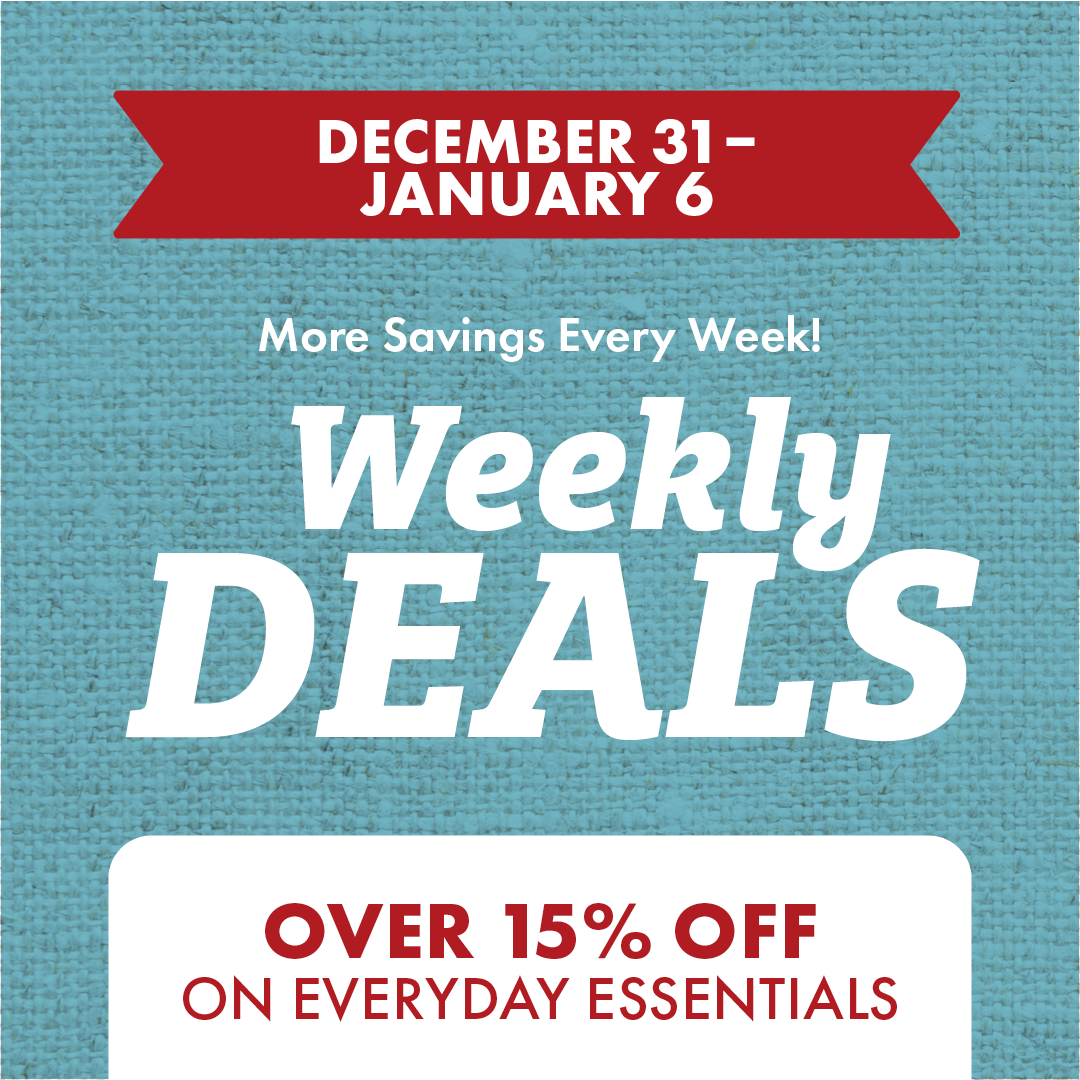 DECEMBER 31-JANUARY 6 More Savings Every Week! Weekly DEALS OVER 15% OFF ON EVERYDAY ESSENTIALS