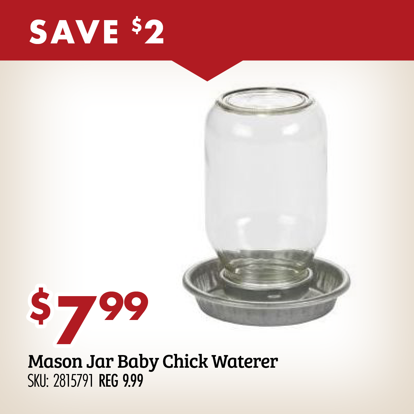 SAVE $2 $7.99 Mason Jar Baby Chick Waterer SKU: 2815791 REG 9.99