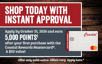 SHOP TODAY WITH INSTANT APPROVAL Apply by October 31, 2026 and earn 5,000 POINTS1 after your first purchase with Coastal Rewards Mastercard. A $50 value! Offer only valid online. Offers vary, Apply here.*