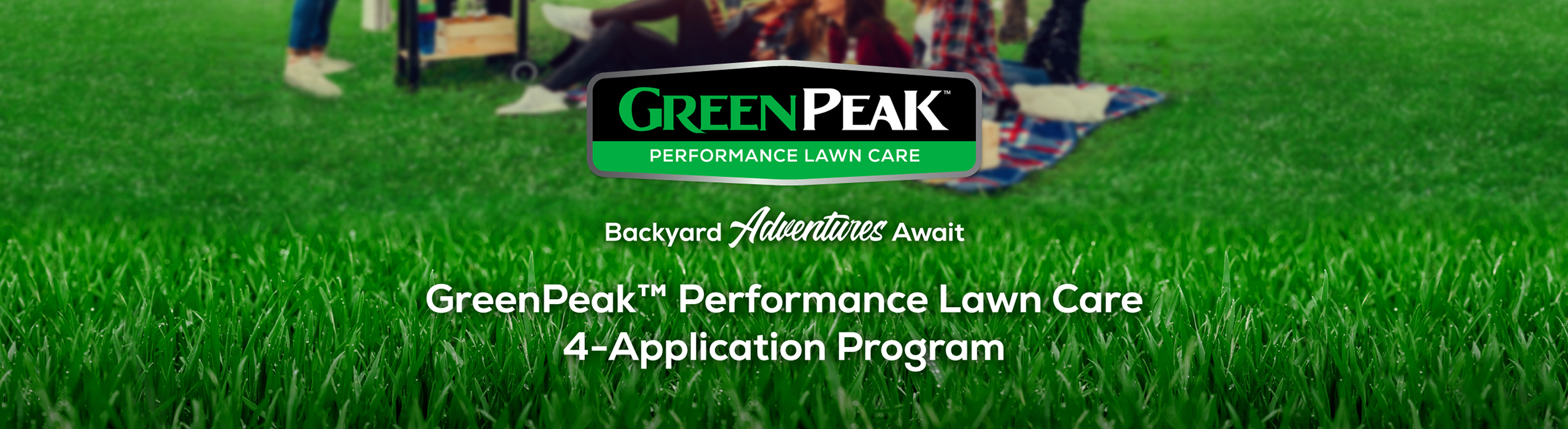 GREENPEAK PERFORMANCE LAWN CARE Backyard Adventures Await GreenPeakTM Performance Lawn Care 4-Application Program