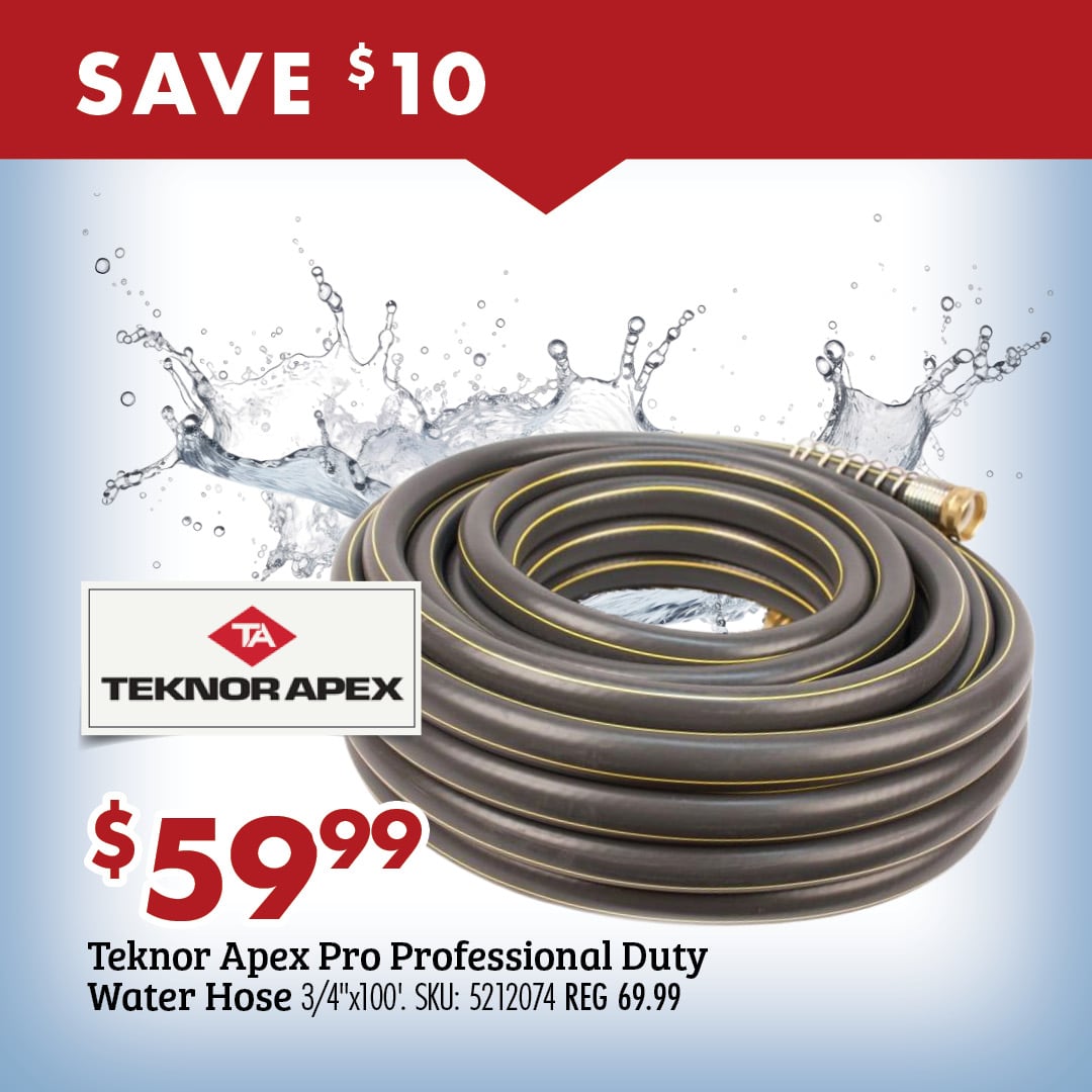 SAVE $10 $59.99 Teknor Apex Professional Duty Water Hose 3/4"x100'. SKU: 5212074 REG 69.99