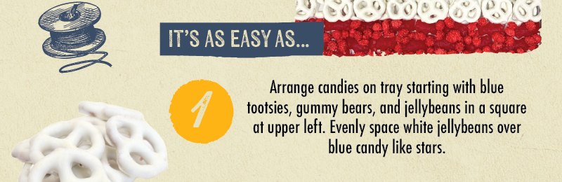  IT'S AS EASY AS... Arrange candies on tray starting with blue tootsies, gummy bears, and jellybeans in a square at upper left. Evenly space white jellybeans over blue candy like stars.